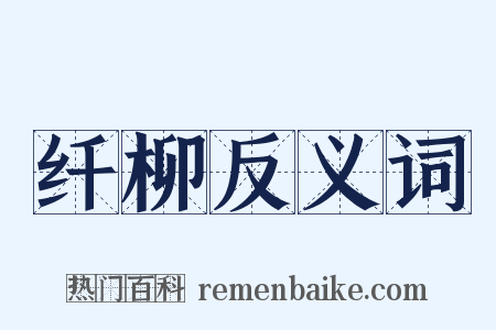 纤柳反义词是什么意思的图片